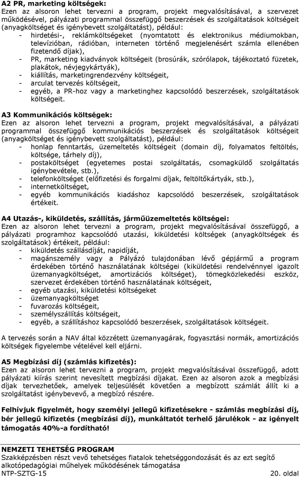 ellenében fizetendő díjak), - PR, marketing kiadványok költségeit (brosúrák, szórólapok, tájékoztató füzetek, plakátok, névjegykártyák), - kiállítás, marketingrendezvény költségeit, - arculat