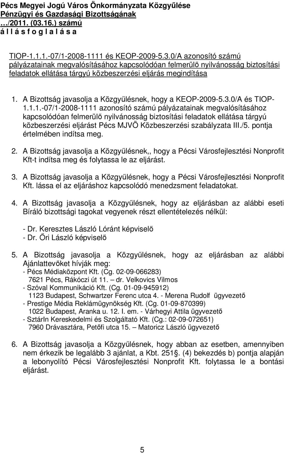 0/A azonosító számú pályázatainak megvalósításához kapcsolódóan felmerülı nyilvánosság biztosítási feladatok ellátása tárgyú közbeszerzési eljárás megindítása 1.