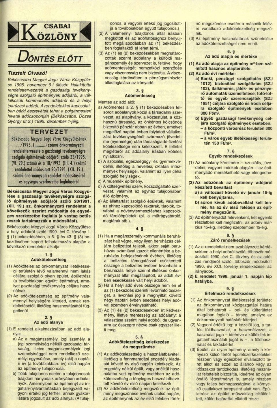 A rendeletekkel kapcsolatban bárki észrevételt tehet a polgármesteri hivatal adócsopodján (Békéscsaba, Dózsa György út 2.) 1995. december 1-jéig.