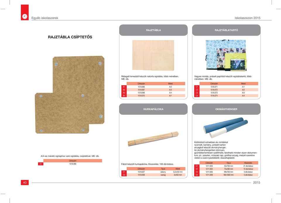 074 A/4 HURKAPÁLCIKA OKMÁNYHENGER A/4-es méretű rajzlaphoz való rajztábla, csíptetővel. ME: db. A1 1518.069 Fából készült hurkapálcika. Kiszerelés: 100 db/doboz. D1 1518.027 vékony 3,2x450 mm D2 1518.