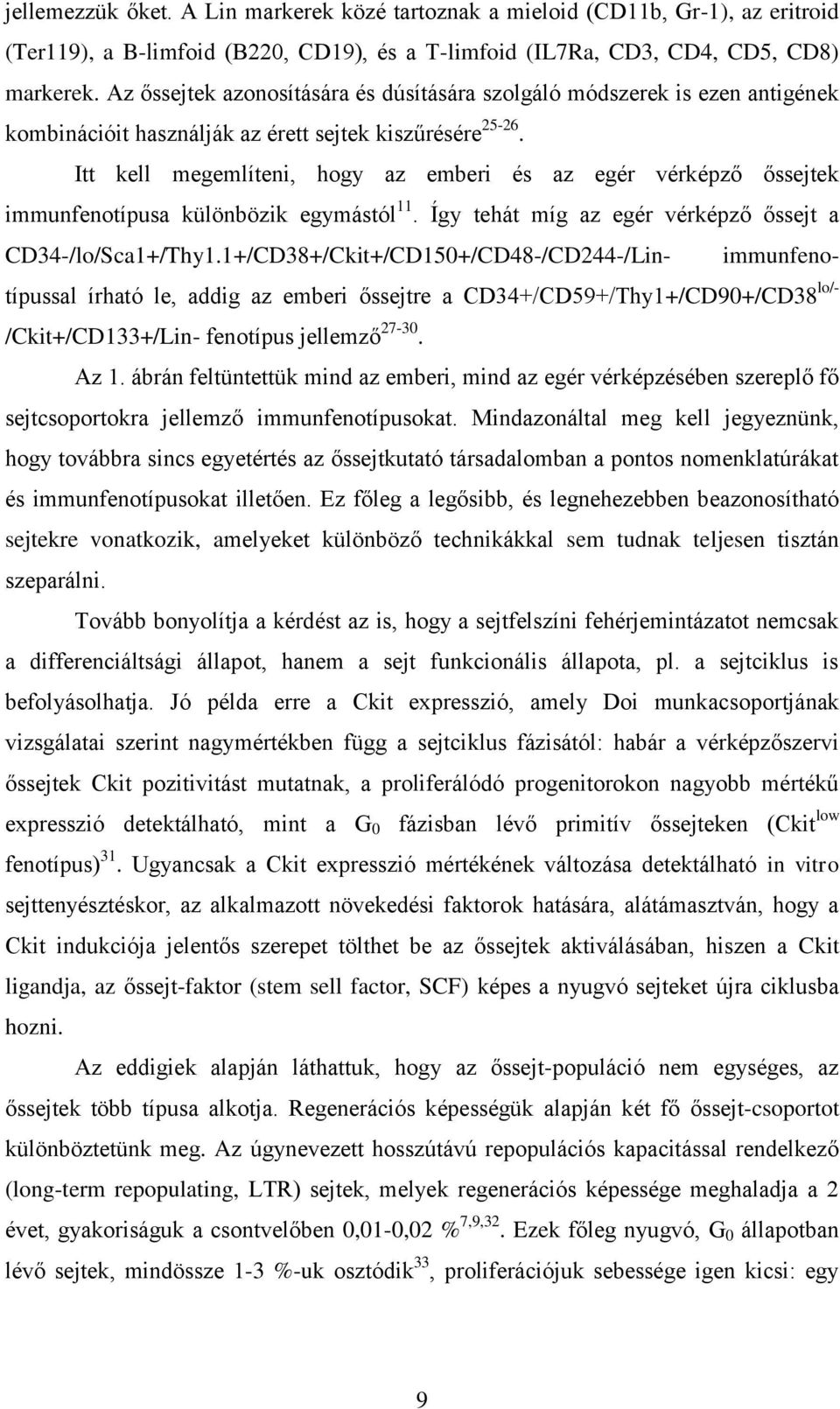 Itt kell megemlíteni, hogy az emberi és az egér vérképző őssejtek immunfenotípusa különbözik egymástól 11. Így tehát míg az egér vérképző őssejt a CD34-/lo/Sca1+/Thy1.