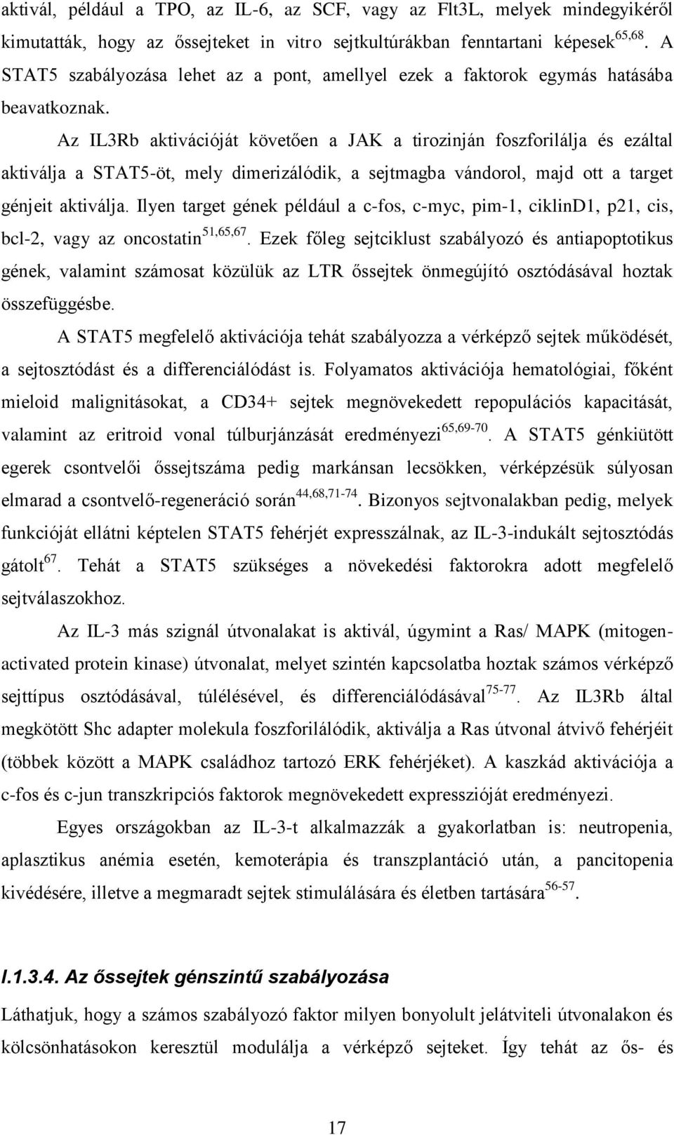 Az IL3Rb aktivációját követően a JAK a tirozinján foszforilálja és ezáltal aktiválja a STAT5-öt, mely dimerizálódik, a sejtmagba vándorol, majd ott a target génjeit aktiválja.