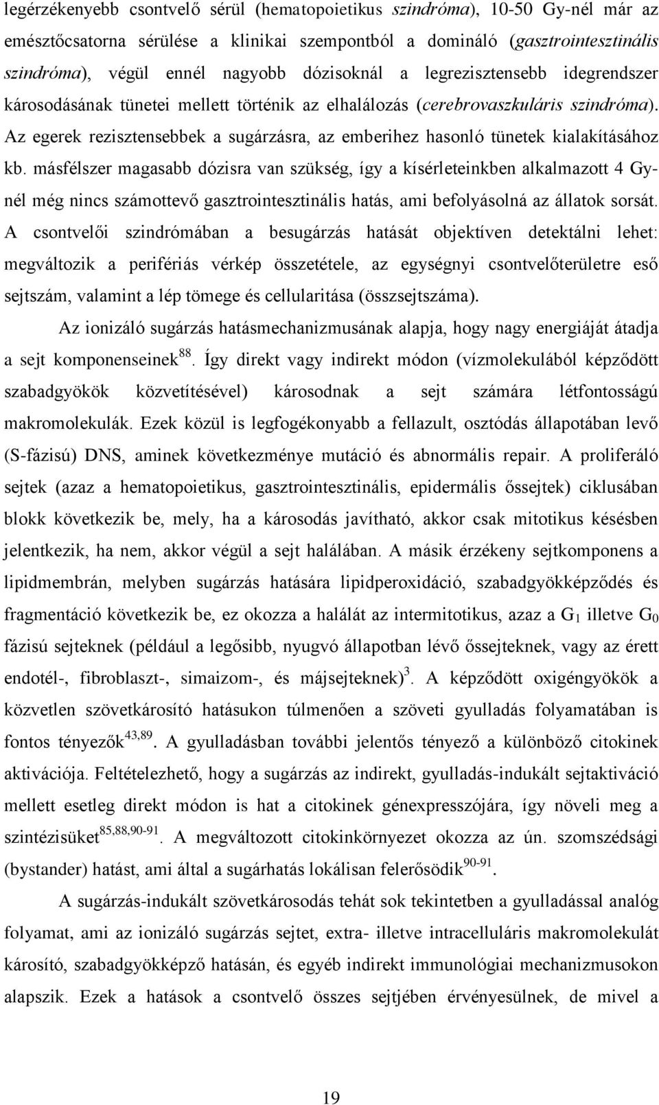 Az egerek rezisztensebbek a sugárzásra, az emberihez hasonló tünetek kialakításához kb.