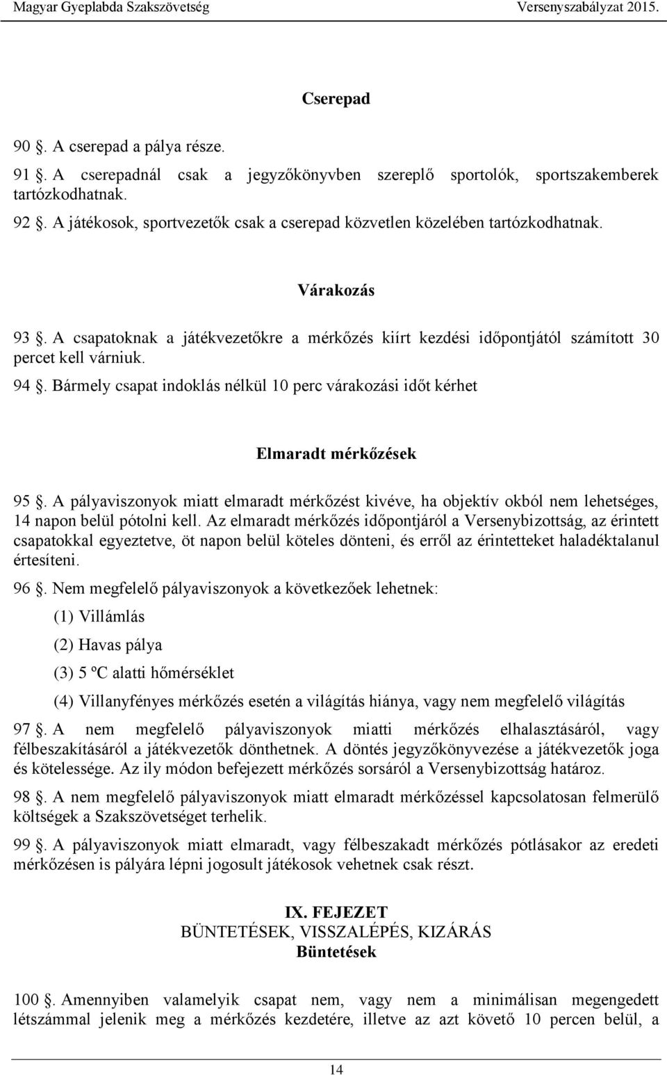 Bármely csapat indoklás nélkül 10 perc várakozási időt kérhet Elmaradt mérkőzések 95. A pályaviszonyok miatt elmaradt mérkőzést kivéve, ha objektív okból nem lehetséges, 14 napon belül pótolni kell.