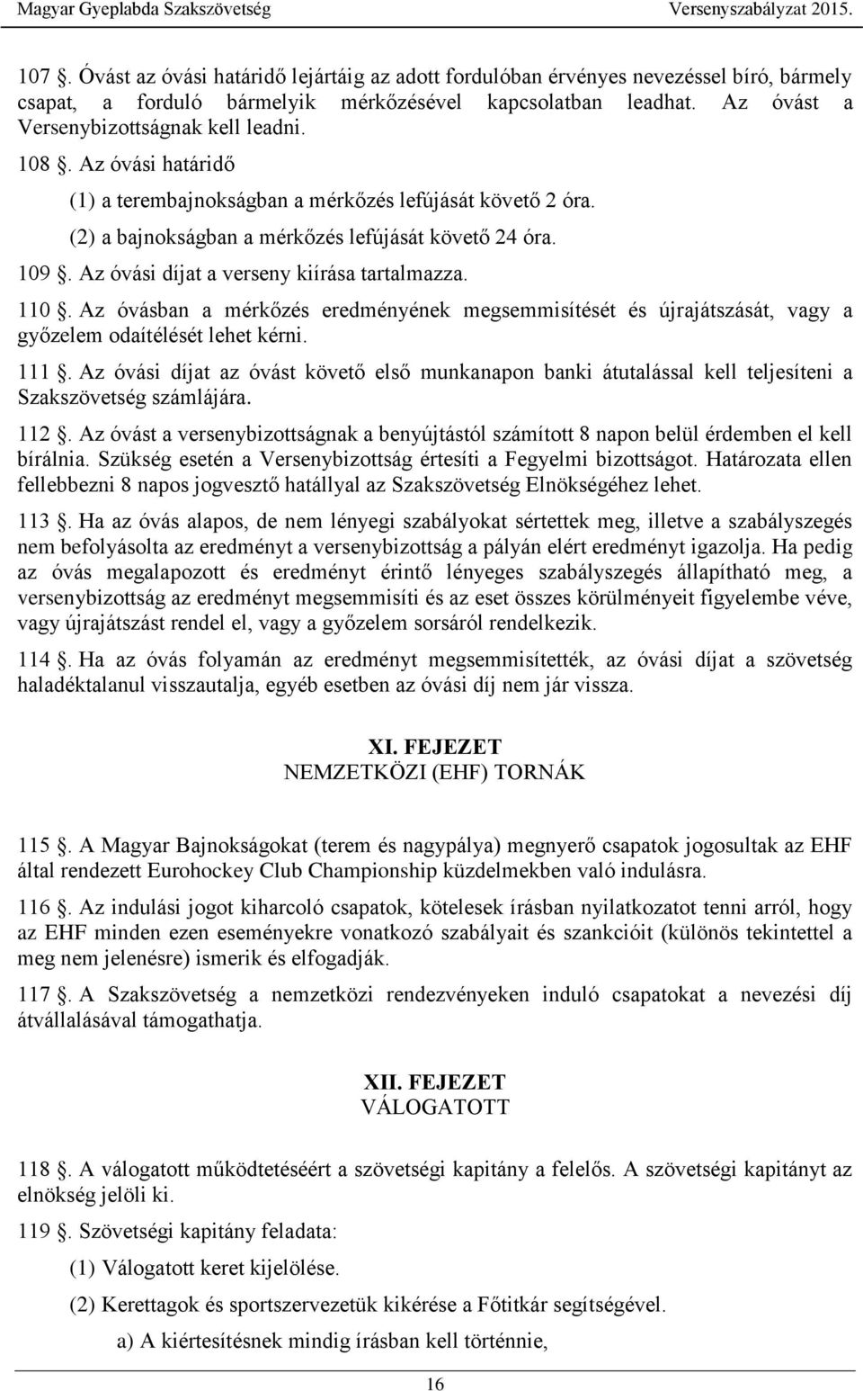 Az óvásban a mérkőzés eredményének megsemmisítését és újrajátszását, vagy a győzelem odaítélését lehet kérni. 111.