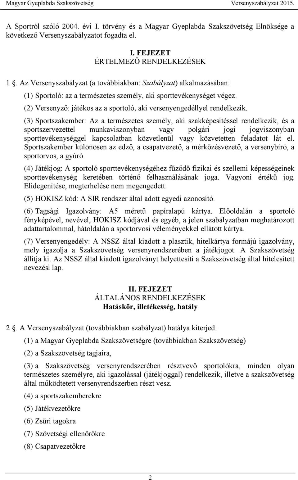 (2) Versenyző: játékos az a sportoló, aki versenyengedéllyel rendelkezik.