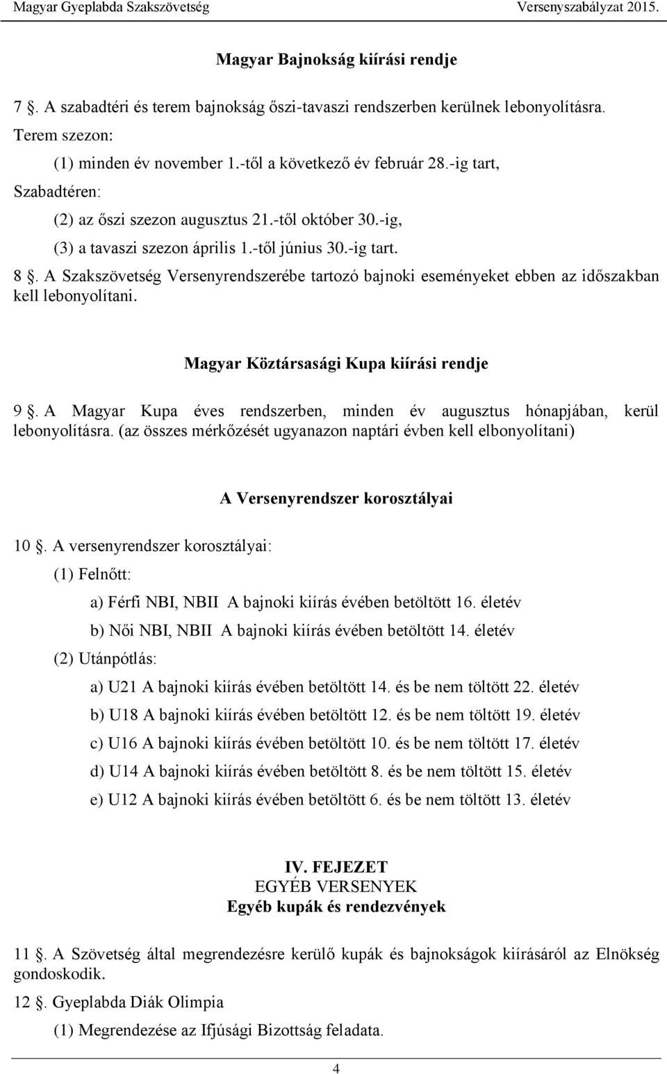 A Szakszövetség Versenyrendszerébe tartozó bajnoki eseményeket ebben az időszakban kell lebonyolítani. Magyar Köztársasági Kupa kiírási rendje 9.