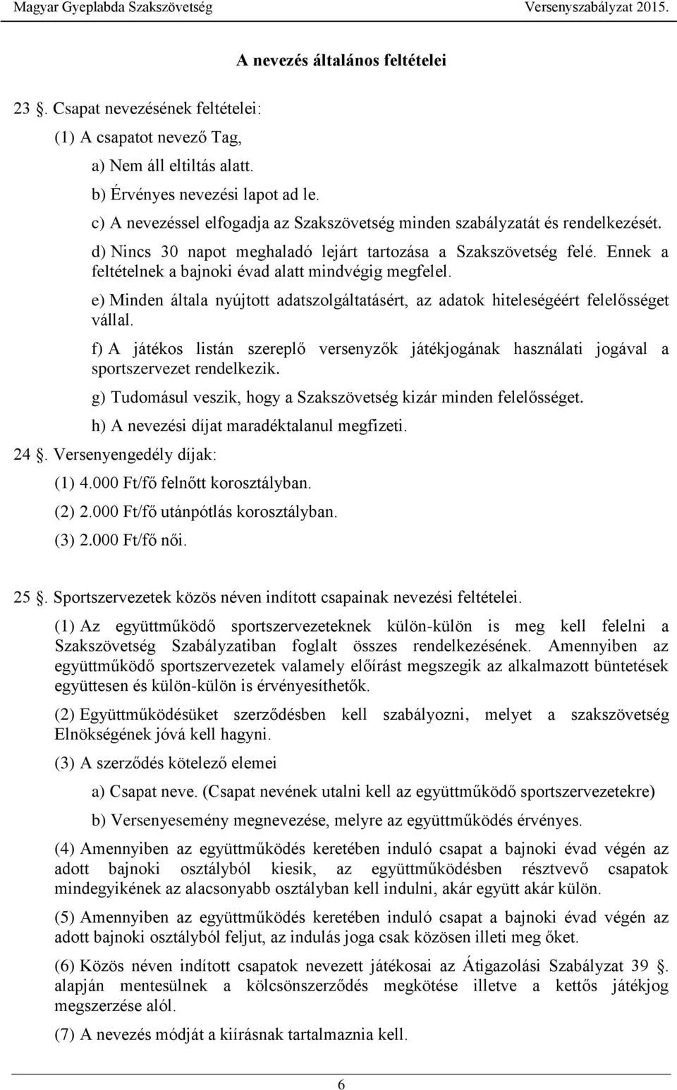 Ennek a feltételnek a bajnoki évad alatt mindvégig megfelel. e) Minden általa nyújtott adatszolgáltatásért, az adatok hiteleségéért felelősséget vállal.