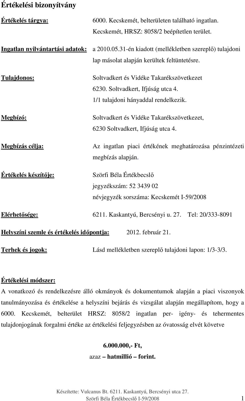 Tulajdonos: Megbízó: Megbízás célja: Értékelés készítője: Soltvadkert és Vidéke Takarékszövetkezet 6230. Soltvadkert, Ifjúság utca 4. 1/1 tulajdoni hányaddal rendelkezik.