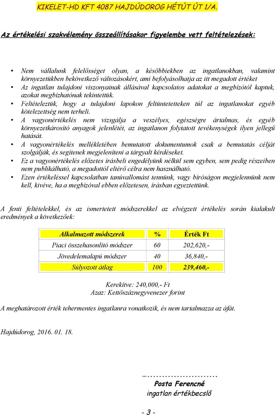 Feltételeztük, hogy a tulajdoni lapokon feltüntetetteken túl az ingatlanokat egyéb kötelezettség nem terheli.