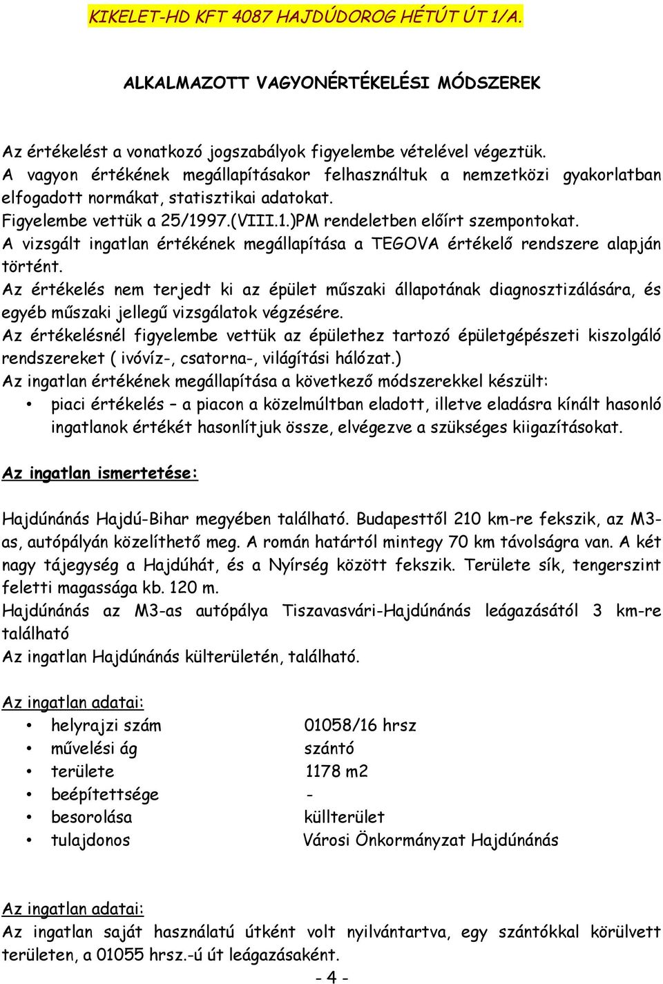 A vizsgált ingatlan értékének megállapítása a TEGOVA értékelő rendszere alapján történt.