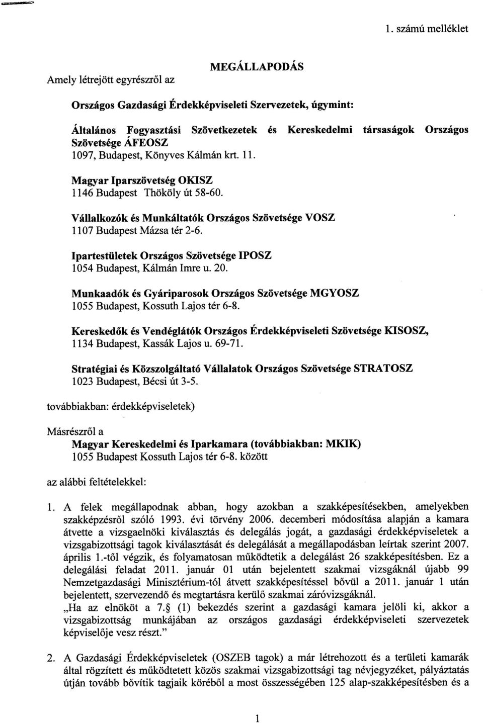 Országos Szövetsége VOSZ Ipartestületek Országos Szövetsége IPOSZ 1054 Budapest, Kálmán Imre u. 20. Munkaadók és Gyáriparosok Országos Szövetsége MGYOSZ 1055 Budapest, Kossuth Lajos tér 6-8.