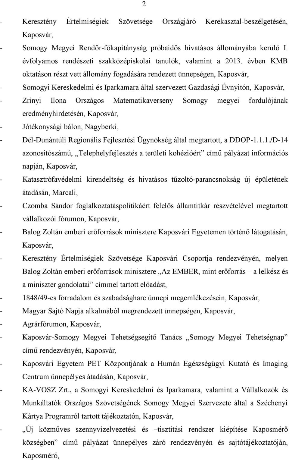 évben KMB oktatáson részt vett állomány fogadására rendezett ünnepségen, Kaposvár, - Somogyi Kereskedelmi és Iparkamara által szervezett Gazdasági Évnyitón, Kaposvár, - Zrínyi Ilona Országos