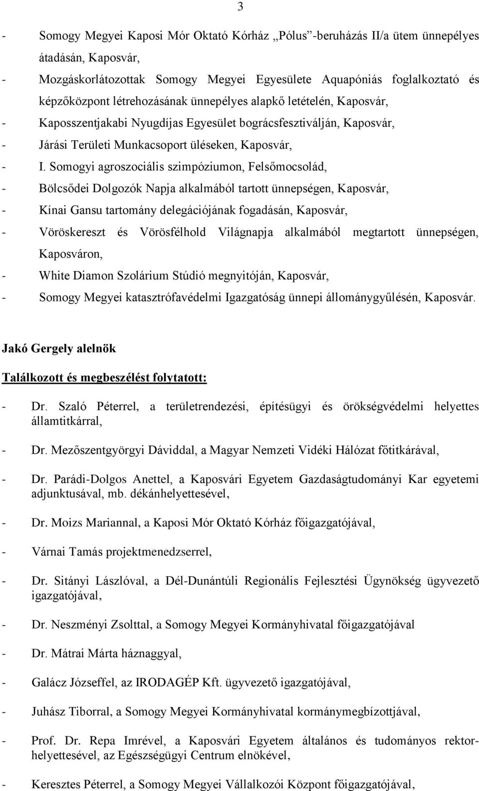 Somogyi agroszociális szimpóziumon, Felsőmocsolád, - Bölcsődei Dolgozók Napja alkalmából tartott ünnepségen, Kaposvár, - Kínai Gansu tartomány delegációjának fogadásán, Kaposvár, - Vöröskereszt és