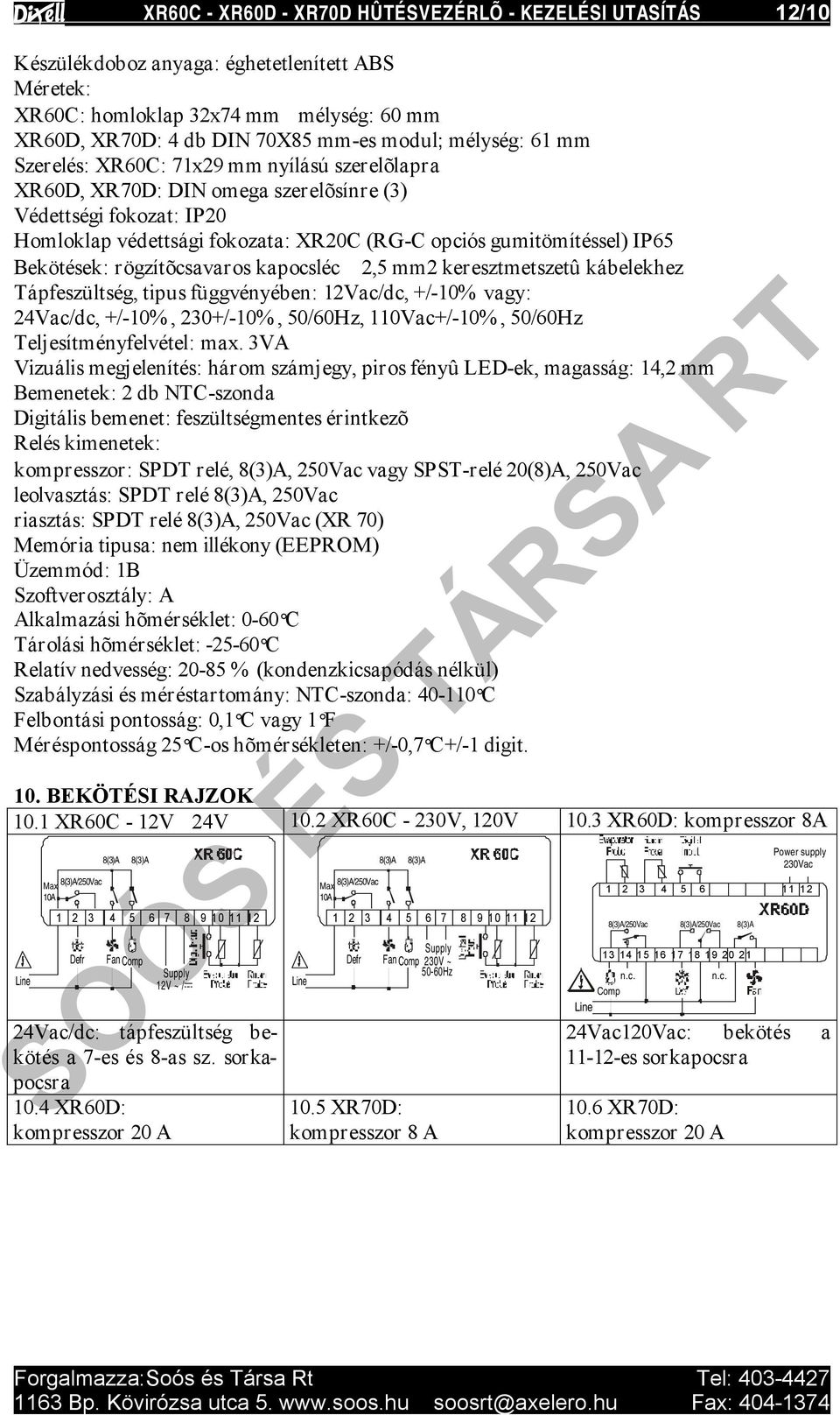 Bekötések: rögzítõcsavaros kapocsléc 2,5 mm2 keresztmetszetû kábelekhez Tápfeszültség, tipus függvényében: 12Vac/dc, +/-10% vagy: 24Vac/dc, +/-10%, 230+/-10%, 50/60Hz, 110Vac+/-10%, 50/60Hz