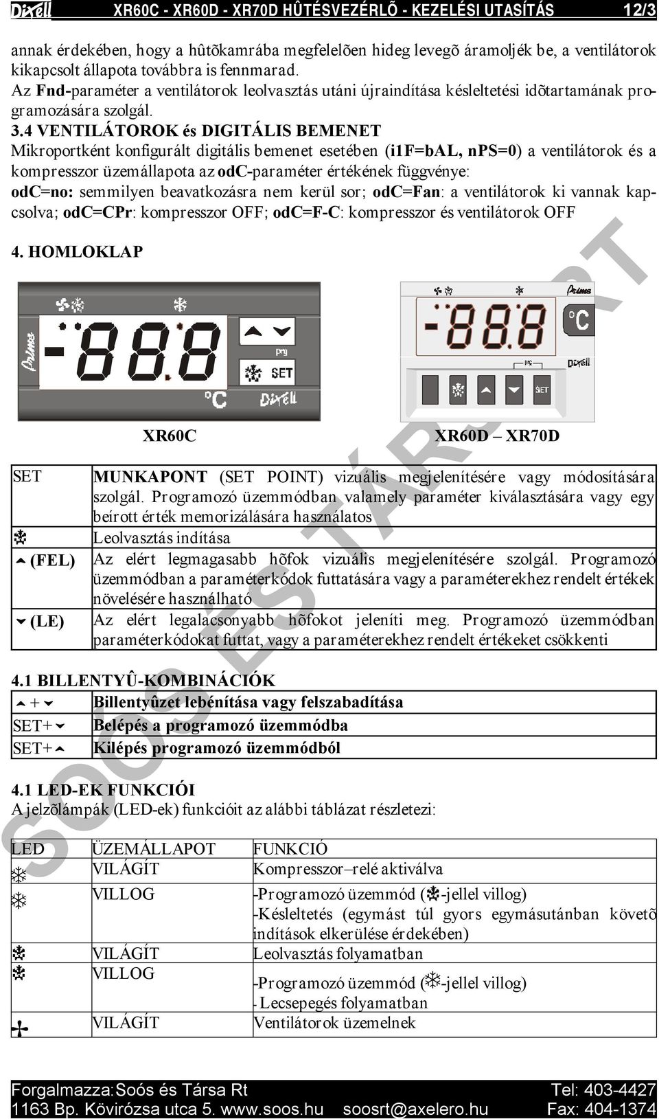 4 VENTILÁTOROK és DIGITÁLIS BEMENET Mikroportként konfigurált digitális bemenet esetében (i1f=bal, nps=0) a ventilátorok és a kompresszor üzemállapota az odc-paraméter értékének függvénye: odc=no: