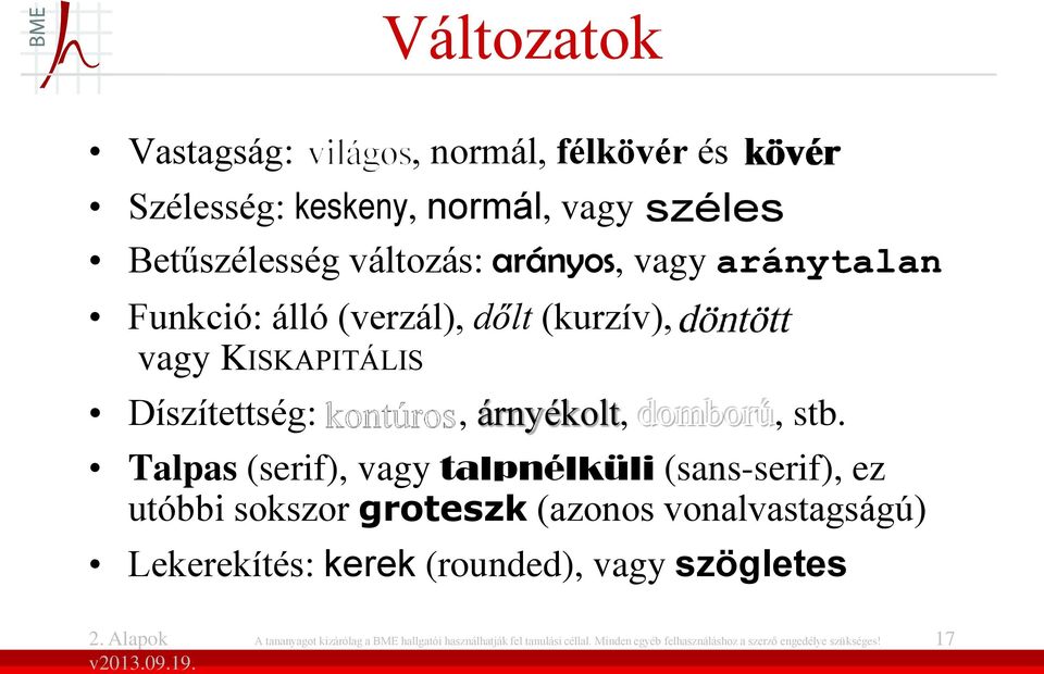 Talpas (serif), vagy talpnélküli (sans-serif), ez utóbbi sokszor groteszk (azonos vonalvastagságú) Lekerekítés: kerek (rounded), vagy