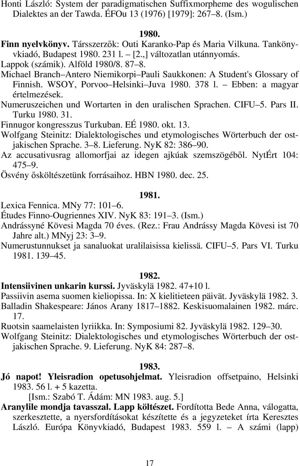 Michael Branch Antero Niemikorpi Pauli Saukkonen: A Student's Glossary of Finnish. WSOY, Porvoo Helsinki Juva 1980. 378 l. Ebben: a magyar értelmezések.