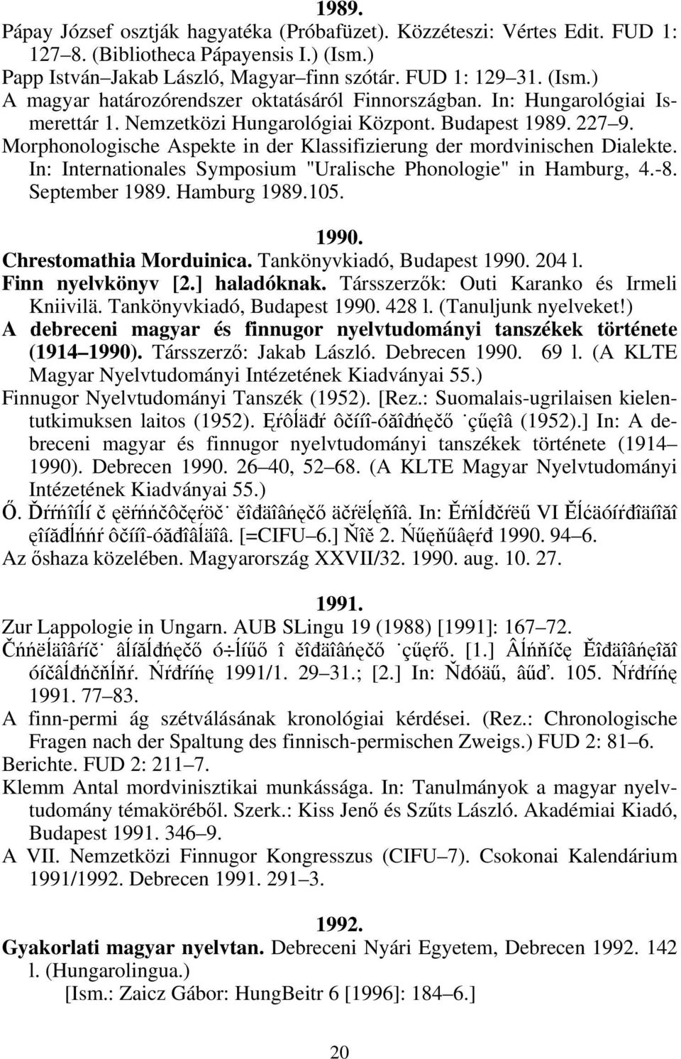 In: Internationales Symposium "Uralische Phonologie" in Hamburg, 4.-8. September 1989. Hamburg 1989.105. 1990. Chrestomathia Morduinica. Tankönyvkiadó, Budapest 1990. 204 l. Finn nyelvkönyv [2.