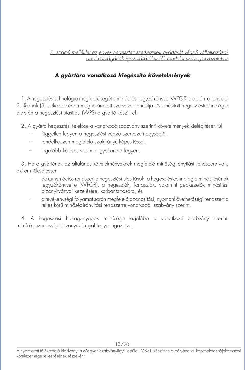 A tanúsított hegesztéstechnológia alapján a hegesztési utasítást (WPS) a gyártó készíti el. 2.