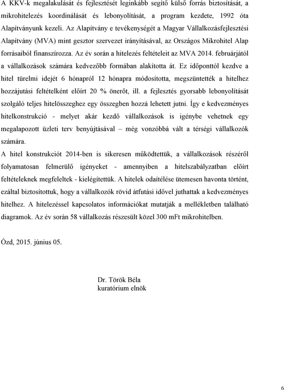 Az év során a hitelezés feltételeit az MVA 2014. februárjától a vállalkozások számára kedvezőbb formában alakította át.