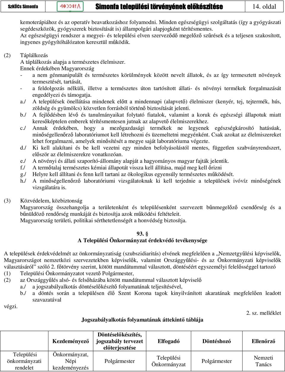 Az egészségügyi rendszer a megyei- és települési elven szerveződő megelőző szűrések és a teljesen szakosított, ingyenes gyógyítóhálózaton keresztül működik.