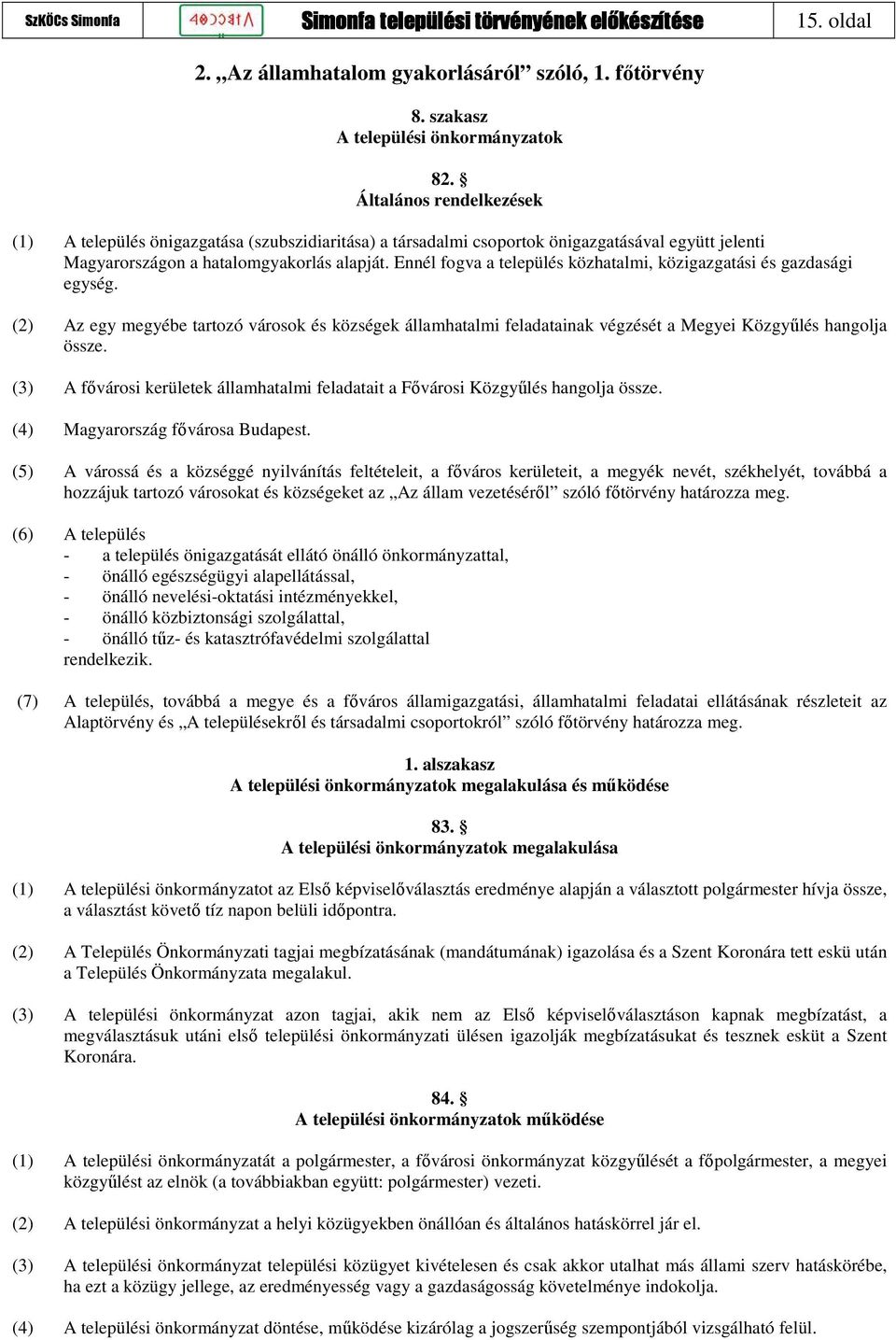 Ennél fogva a település közhatalmi, közigazgatási és gazdasági egység. (2) Az egy megyébe tartozó városok és községek államhatalmi feladatainak végzését a Megyei Közgyűlés hangolja össze.