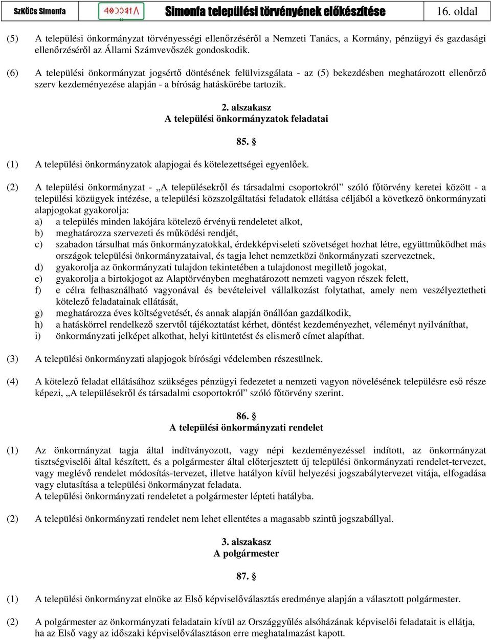 alszakasz A települési önkormányzatok feladatai 85. (1) A települési önkormányzatok alapjogai és kötelezettségei egyenlőek.