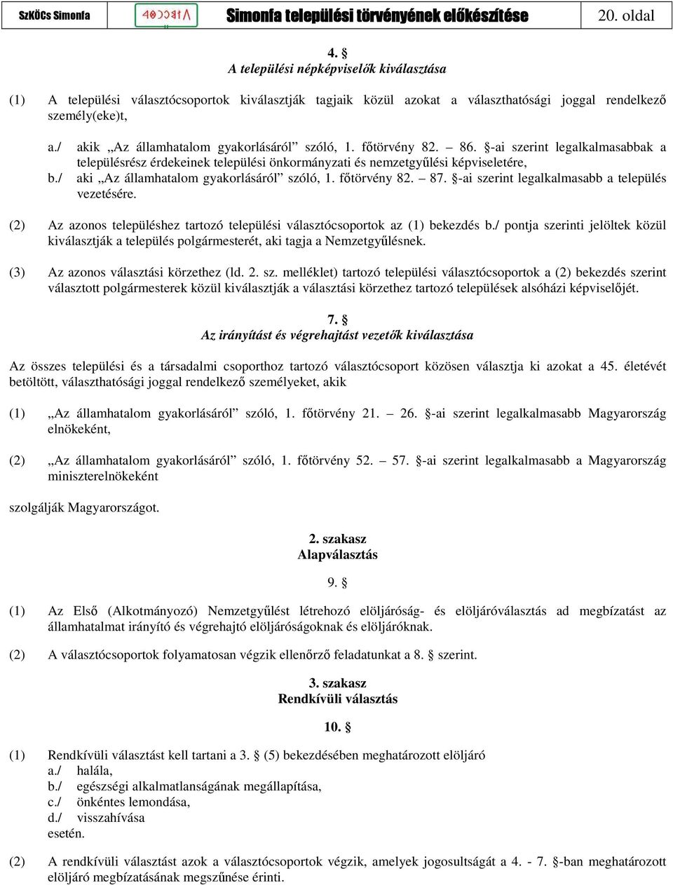 -ai szerint legalkalmasabbak a településrész érdekeinek települési önkormányzati és nemzetgyűlési képviseletére, aki Az államhatalom gyakorlásáról szóló, 1. főtörvény 82. 87.