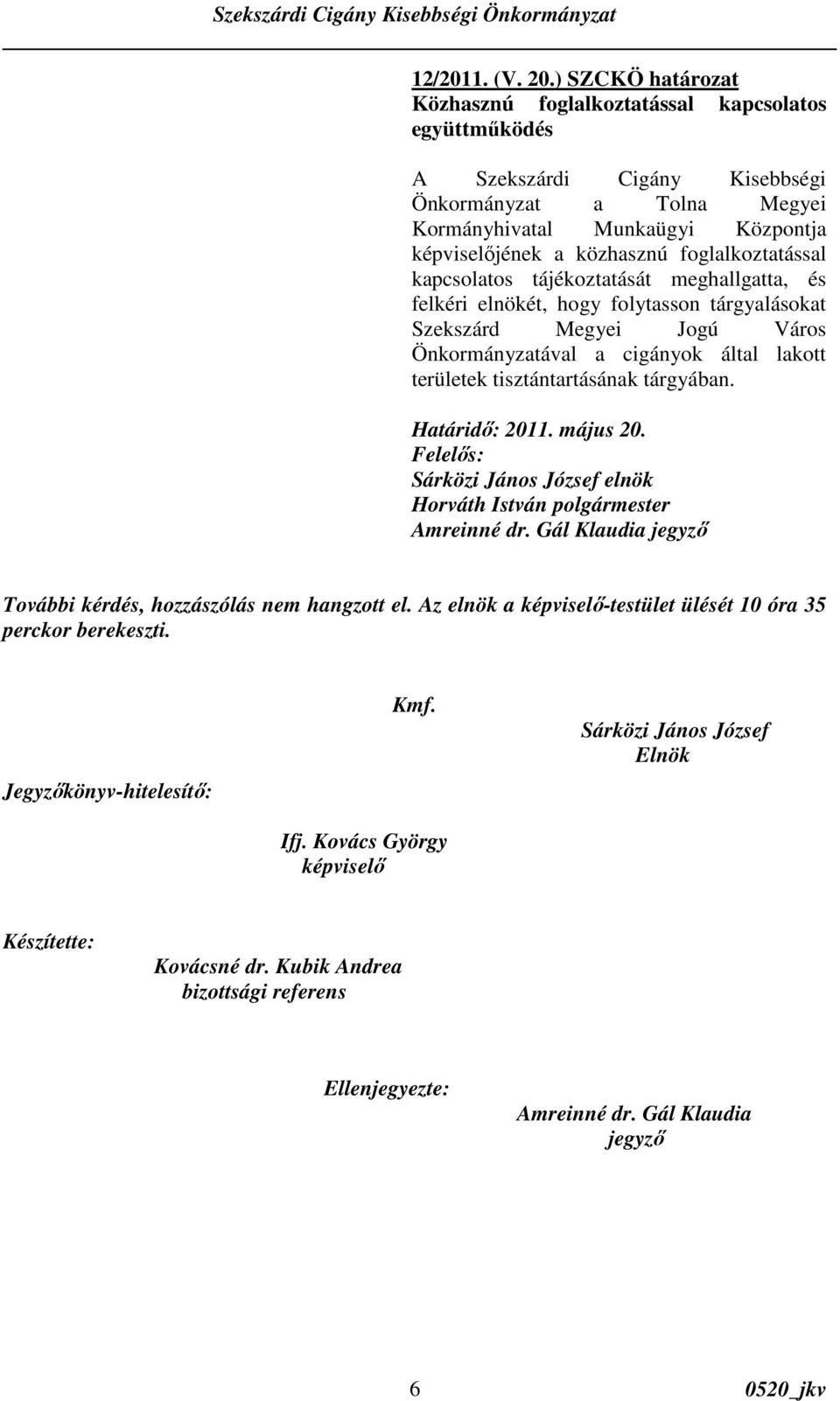 foglalkoztatással kapcsolatos tájékoztatását meghallgatta, és felkéri elnökét, hogy folytasson tárgyalásokat Szekszárd Megyei Jogú Város Önkormányzatával a cigányok által lakott területek