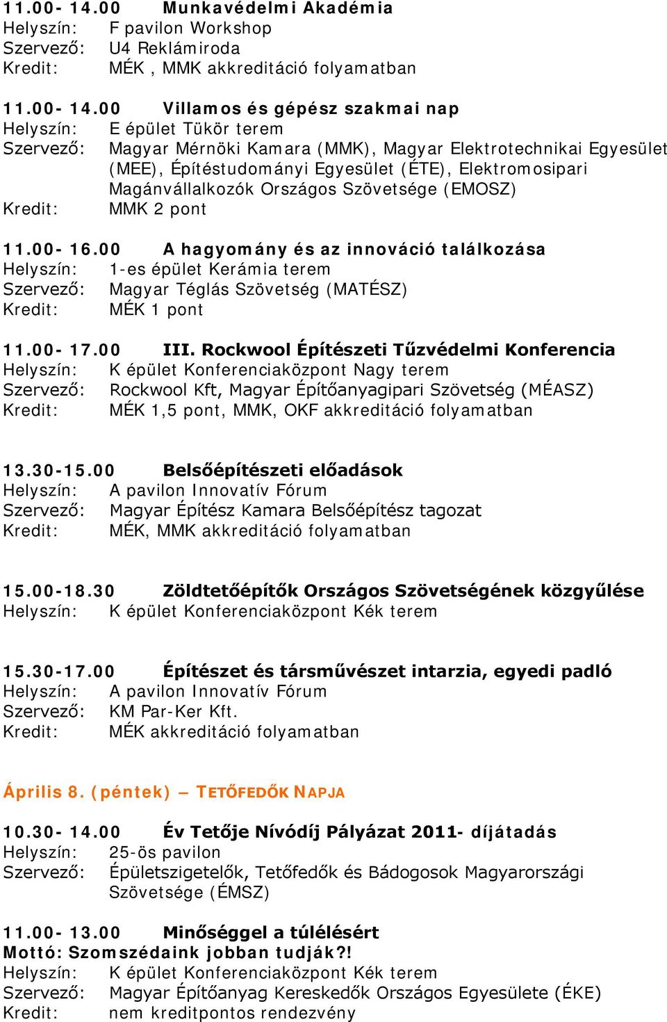 Magyar Mérnöki Kamara (MMK), Magyar Elektrotechnikai Egyesület (MEE), Építéstudományi Egyesület (ÉTE), Elektromosipari Magánvállalkozók Országos Szövetsége (EMOSZ) Kredit: MMK 2 pont 11.00-16.