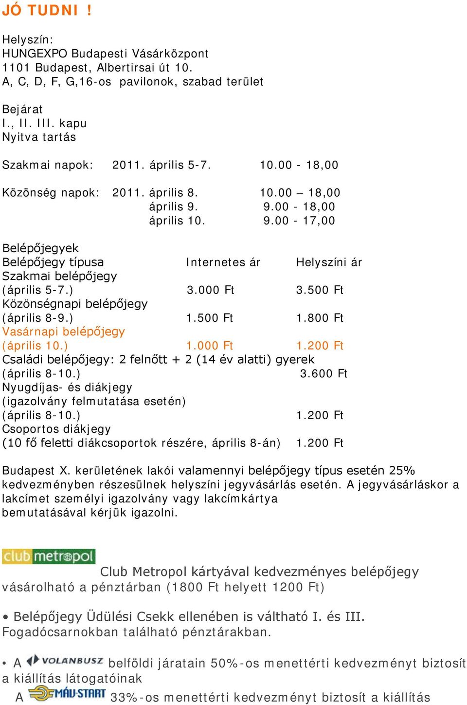 ) 3.000 Ft 3.500 Ft Közönségnapi belépőjegy (április 8-9.) 1.500 Ft 1.800 Ft Vasárnapi belépőjegy (április 10.) 1.000 Ft 1.200 Ft Családi belépőjegy: 2 felnőtt + 2 (14 év alatti) gyerek (április 8-10.
