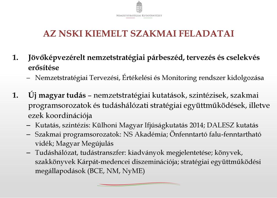 Új magyar tudás nemzetstratégiai kutatások, szintézisek, szakmai programsorozatok és tudáshálózati stratégiai együttműködések, illetve ezek koordinációja Kutatás,