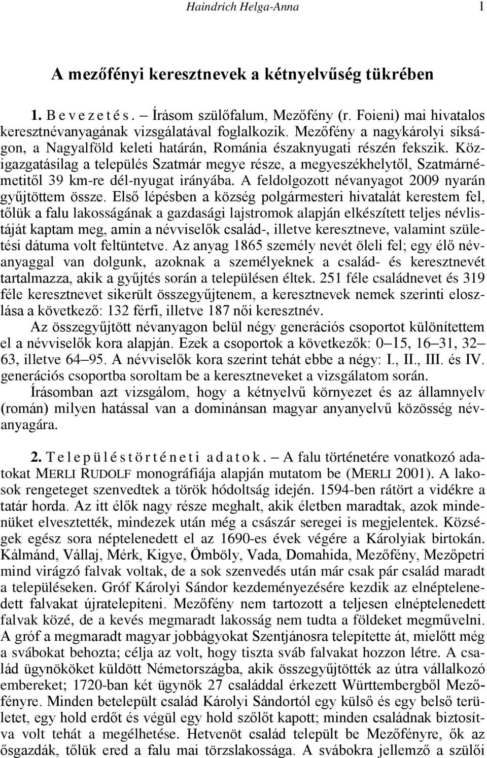 Közigazgatásilag a település Szatmár megye része, a megyeszékhelytől, Szatmárnémetitől 39 km-re dél-nyugat irányába. A feldolgozott névanyagot 2009 nyarán gyűjtöttem össze.
