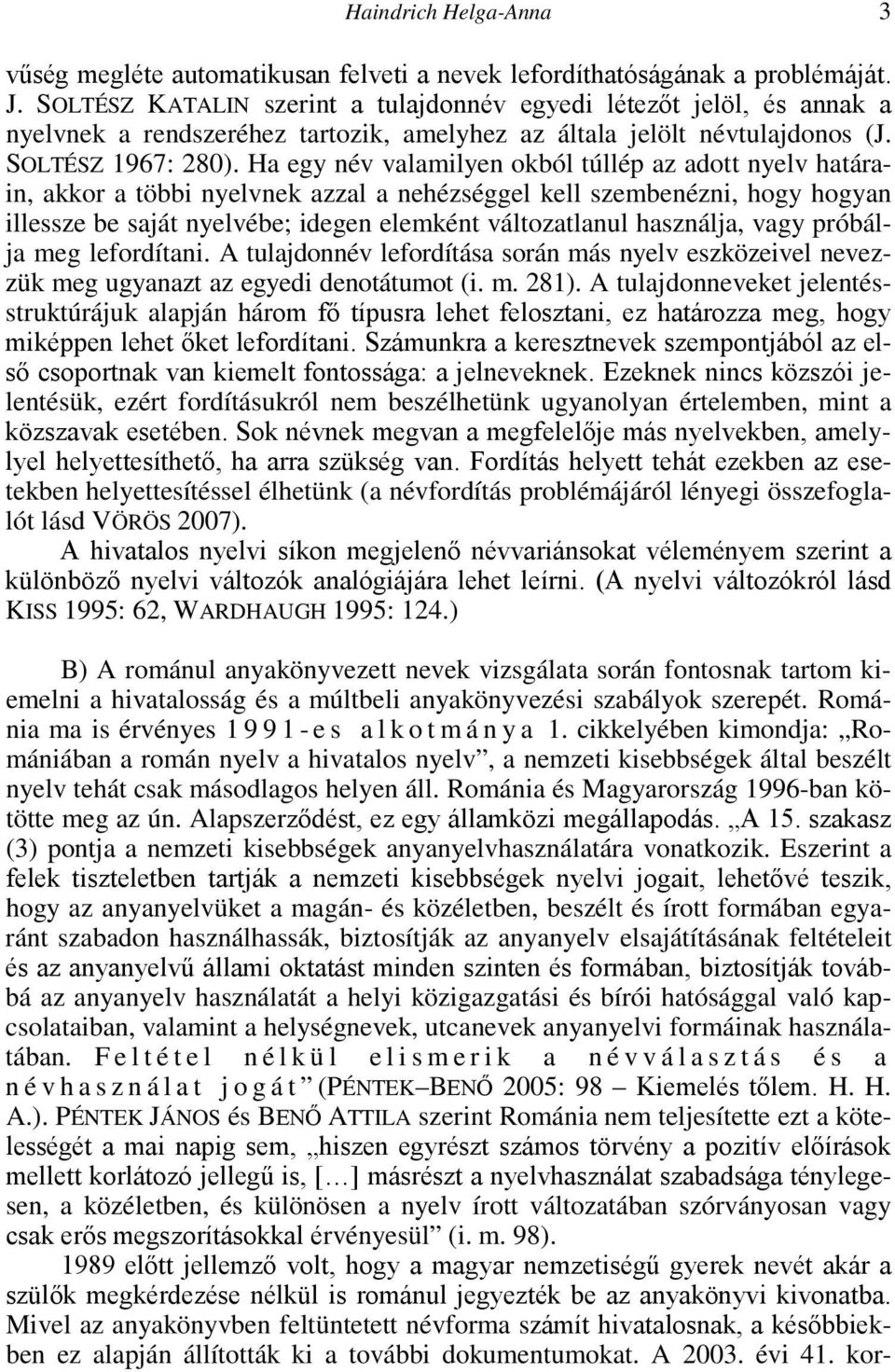 Ha egy név valamilyen okból túllép az adott nyelv határain, akkor a többi nyelvnek azzal a nehézséggel kell szembenézni, hogy hogyan illessze be saját nyelvébe; idegen elemként változatlanul