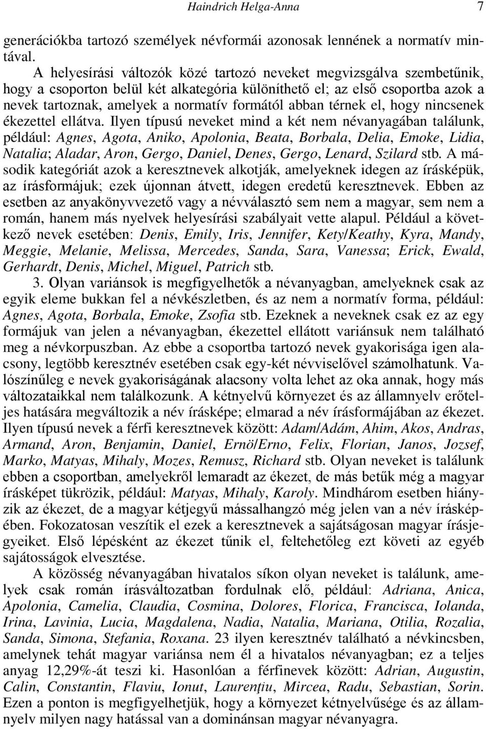 abban térnek el, hogy nincsenek ékezettel ellátva.