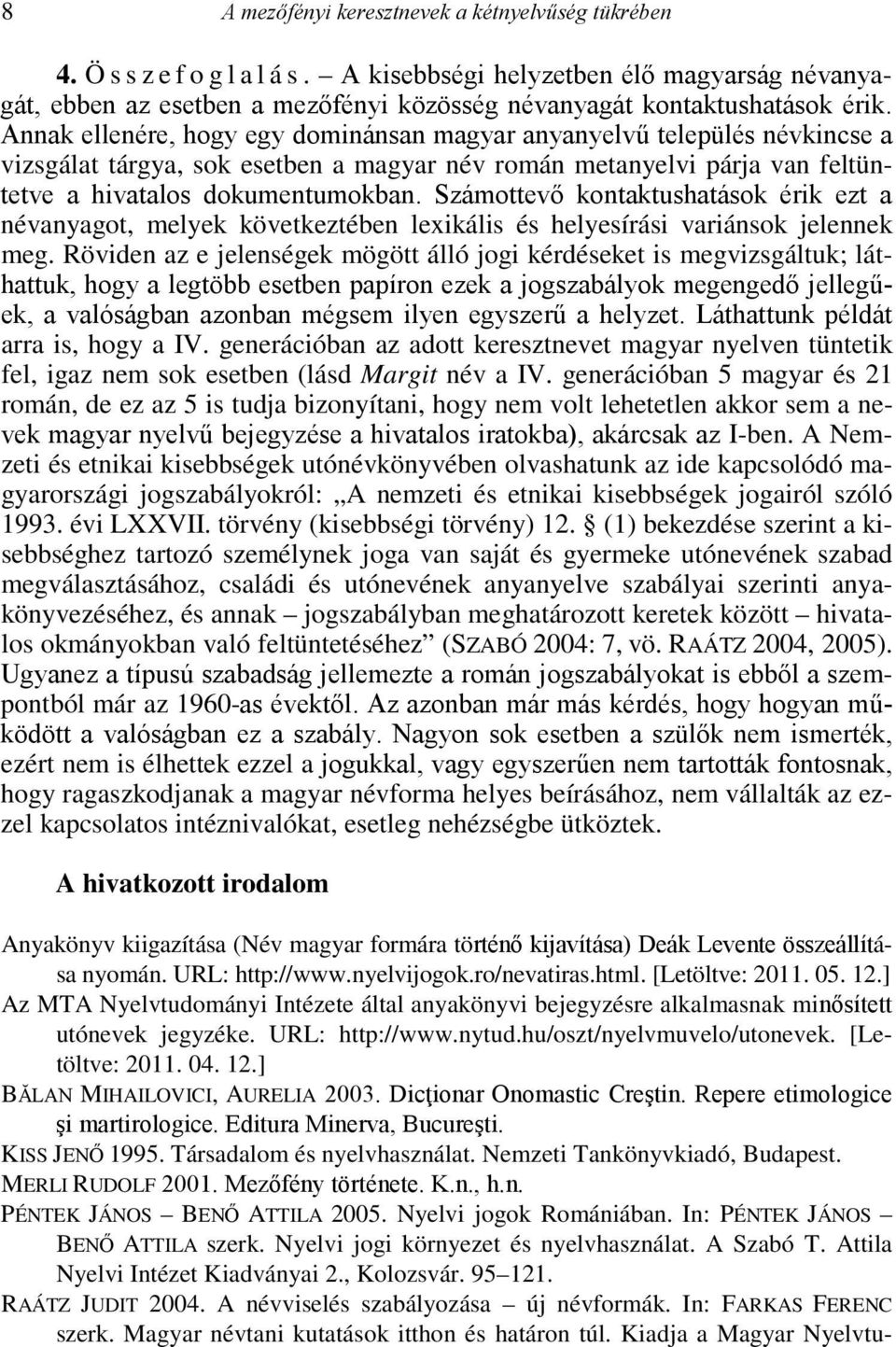 Számottevő kontaktushatások érik ezt a névanyagot, melyek következtében lexikális és helyesírási variánsok jelennek meg.