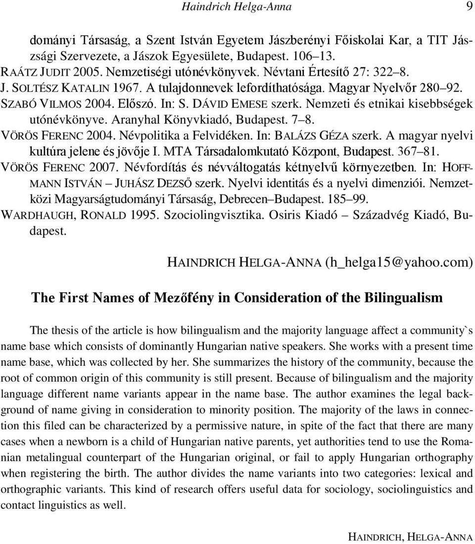 Nemzeti és etnikai kisebbségek utónévkönyve. Aranyhal Könyvkiadó, Budapest. 7 8. VÖRÖS FERENC 2004. Névpolitika a Felvidéken. In: BALÁZS GÉZA szerk. A magyar nyelvi kultúra jelene és jövője I.