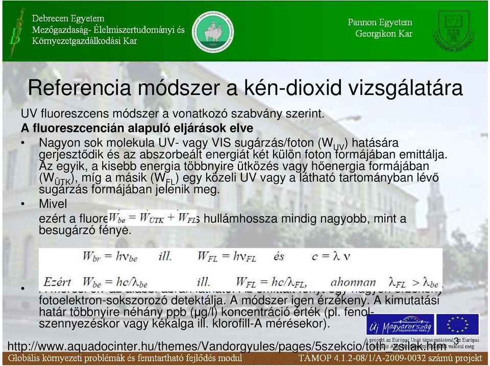 Az egyik, a kisebb energia többnyire ütközés vagy hıenergia formájában (W ÜTK ), míg a másik (W FL ) egy közeli UV vagy a látható tartományban lévı sugárzás formájában jelenik meg.