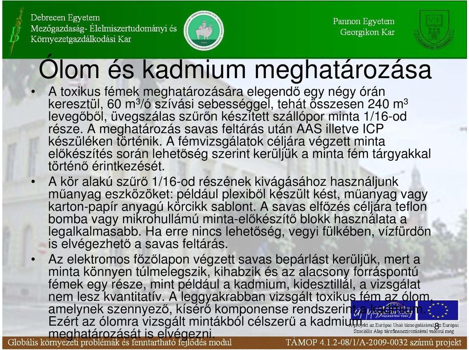 A fémvizsgálatok céljára végzett minta elıkészítés során lehetıség szerint kerüljük a minta fém tárgyakkal történı érintkezését.