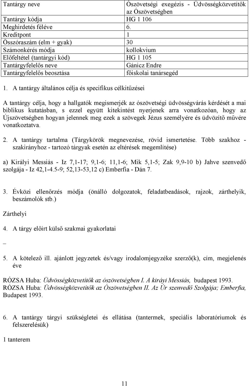 kérdését a mai biblikus kutatásban, s ezzel együtt kitekintést nyerjenek arra vonatkozóan, hogy az Újszövetségben hogyan jelennek meg ezek a szövegek Jézus személyére és üdvözítő művére vonatkoztatva.