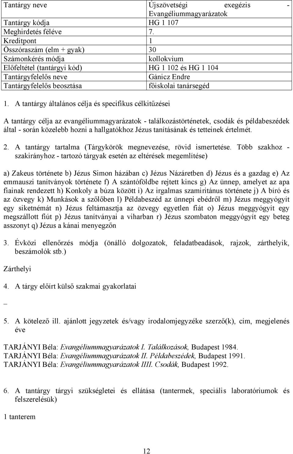 találkozástörténetek, csodák és példabeszédek által - során közelebb hozni a hallgatókhoz Jézus tanításának és tetteinek értelmét.