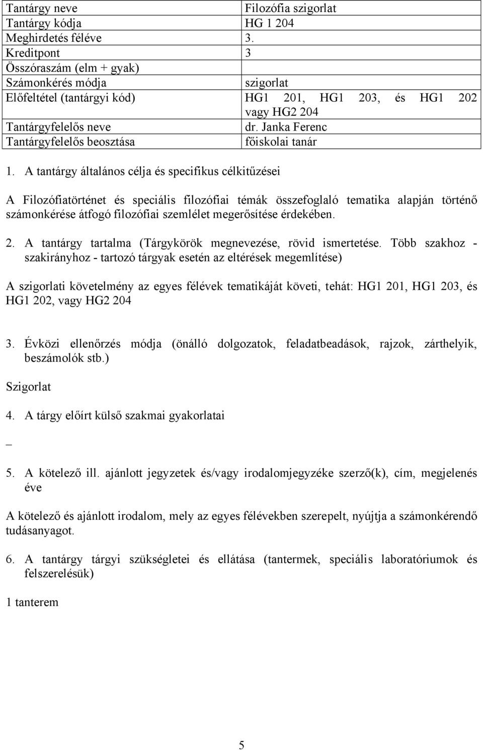 Janka Ferenc főiskolai tanár A Filozófiatörténet és speciális filozófiai témák összefoglaló tematika alapján történő számonkérése átfogó filozófiai