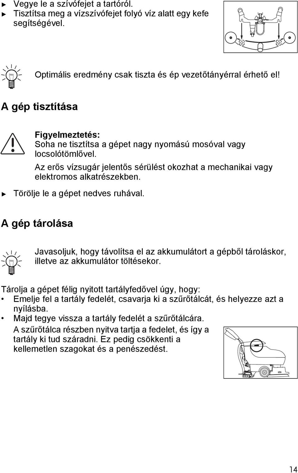 Törölje le a gépe nedves ruhával. A gép árolása Javasoljuk, hogy ávolísa el az akkumuláor a gépből ároláskor, illeve az akkumuláor ölésekor.