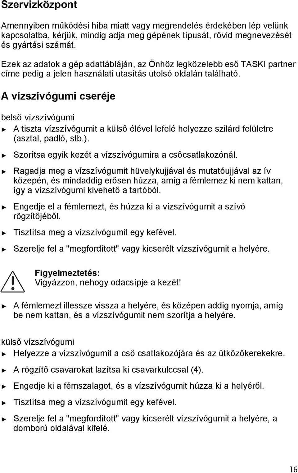 A vízszívógumi cseréje belső vízszívógumi A isza vízszívógumi a külső élével lefelé helyezze szilárd felülere (aszal, padló, sb.). Szorísa egyik kezé a vízszívógumira a csőcsalakozónál.