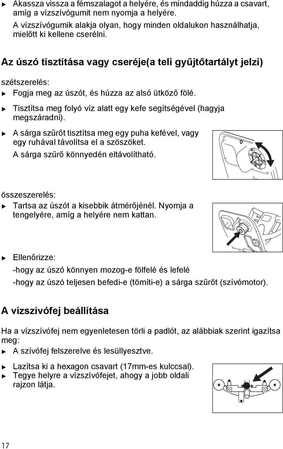 Az úszó iszíása vagy cseréje(a eli gyűjőarály jelzi) szészerelés: Fogja meg az úszó, és húzza az alsó üköző fölé. Tiszísa meg folyó víz ala egy kefe segíségével (hagyja megszáradni).