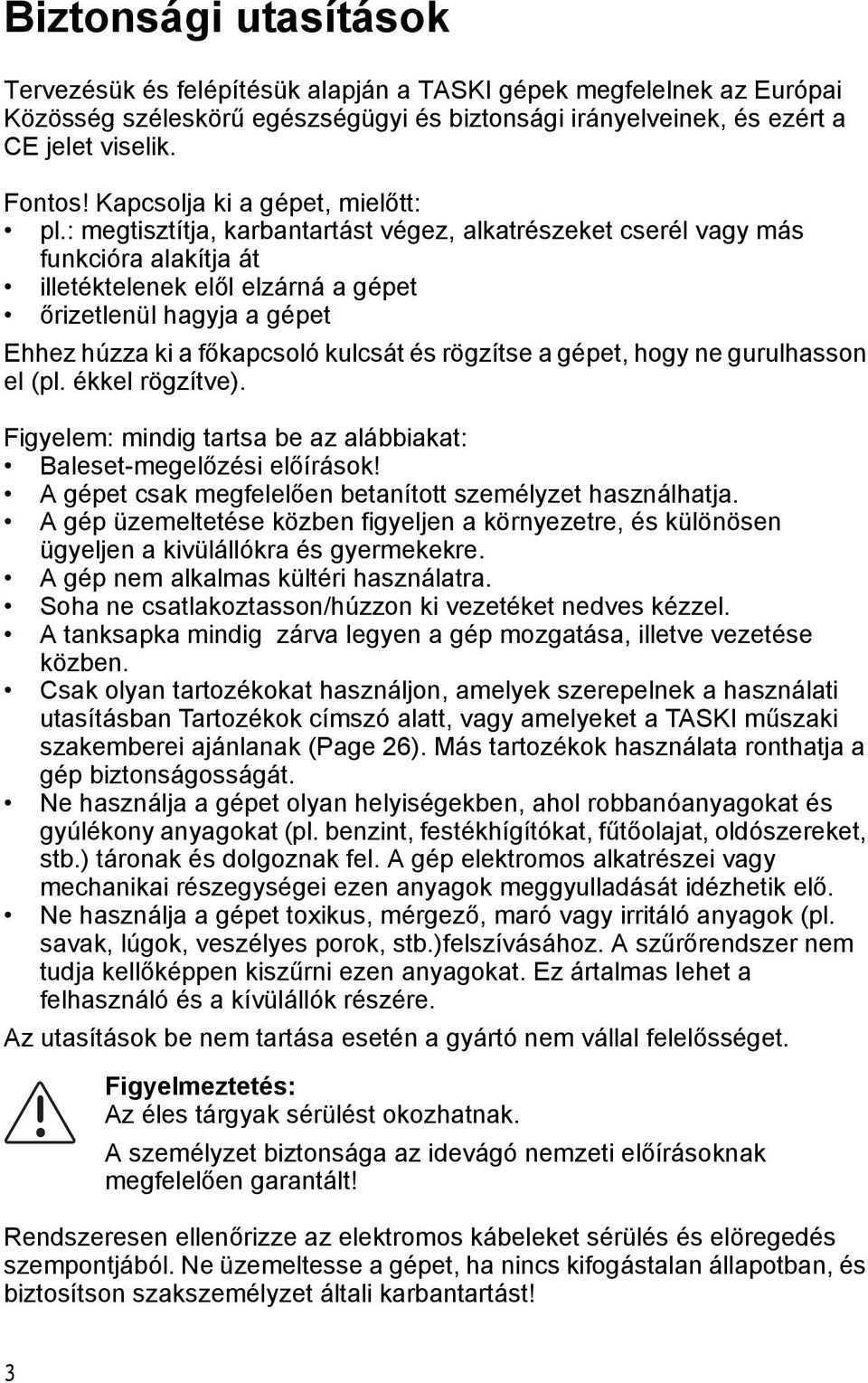 : megiszíja, karbanarás végez, alkarészeke cserél vagy más funkcióra alakíja á illeékelenek elől elzárná a gépe őrizelenül hagyja a gépe Ehhez húzza ki a főkapcsoló kulcsá és rögzíse a gépe, hogy ne