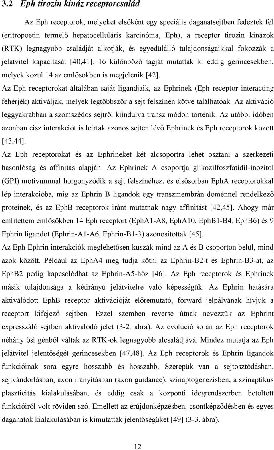 16 különböző tagját mutatták ki eddig gerincesekben, melyek közül 14 az emlősökben is megjelenik [42].