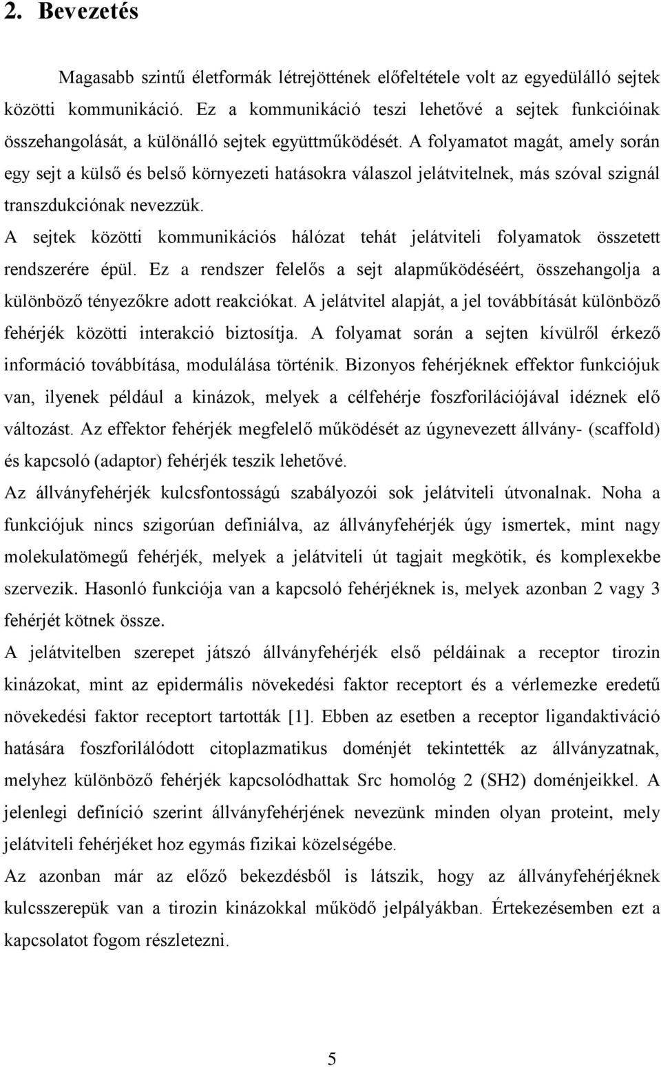 A folyamatot magát, amely során egy sejt a külső és belső környezeti hatásokra válaszol jelátvitelnek, más szóval szignál transzdukciónak nevezzük.