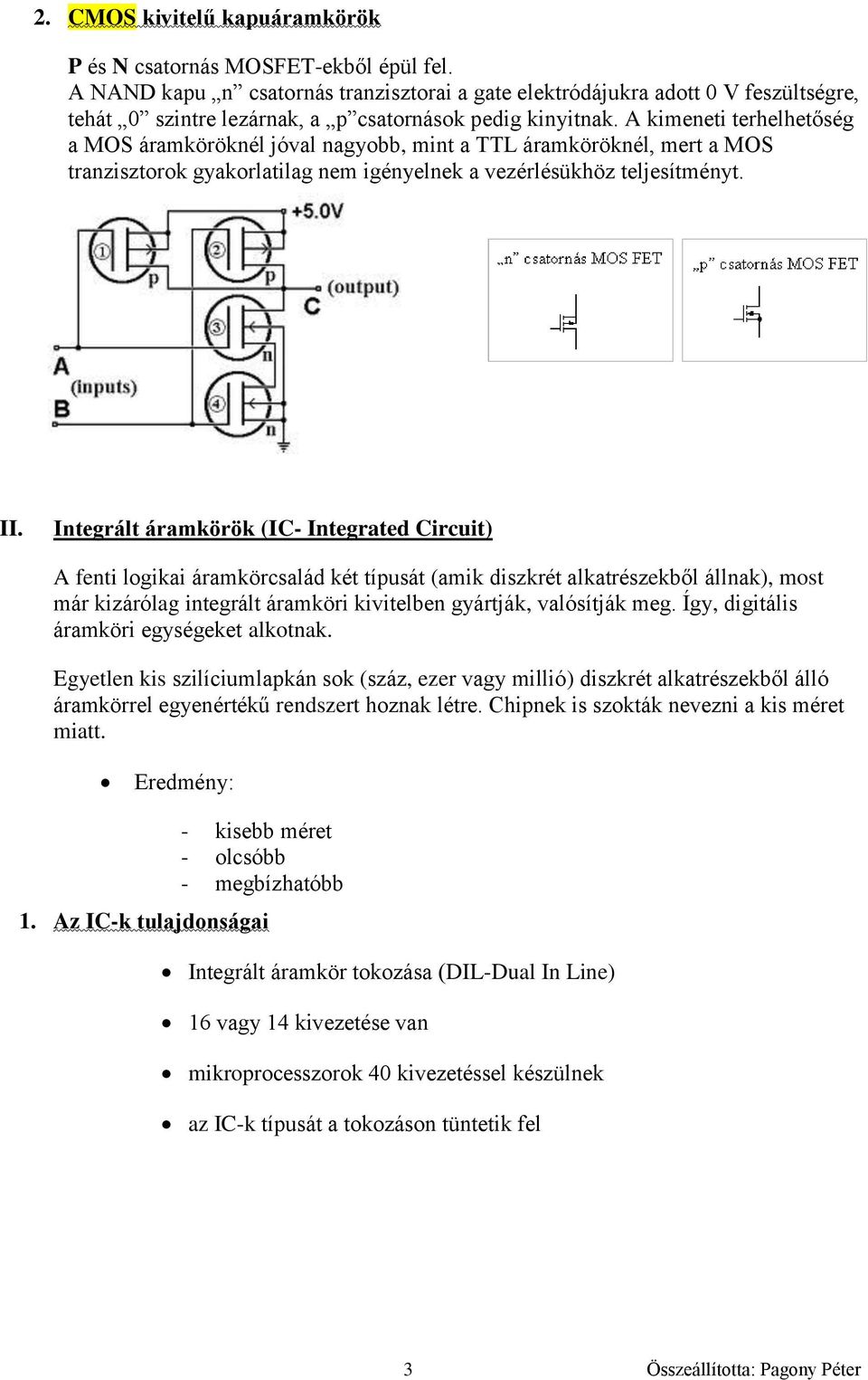 A kimeneti terhelhetőség a MOS áramköröknél jóval nagyobb, mint a TTL áramköröknél, mert a MOS tranzisztorok gyakorlatilag nem igényelnek a vezérlésükhöz teljesítményt. II.
